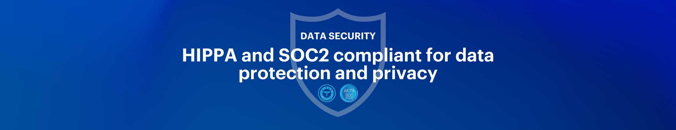 HIPPA and SOC 2 compliant for data protection and privacy